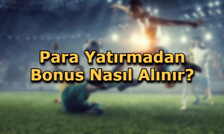 para yatirmadan bonus alma sekli