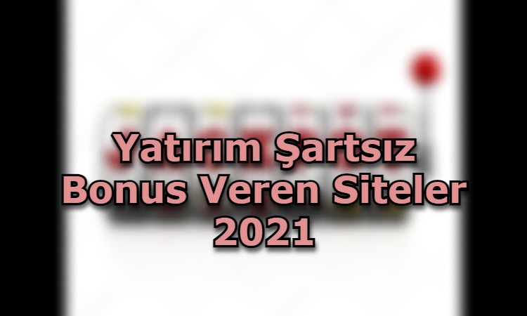 yatirim sartsiz bonus veren siteler hangileri