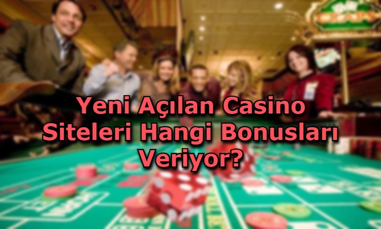 yeni acilan casino siteleri bonus