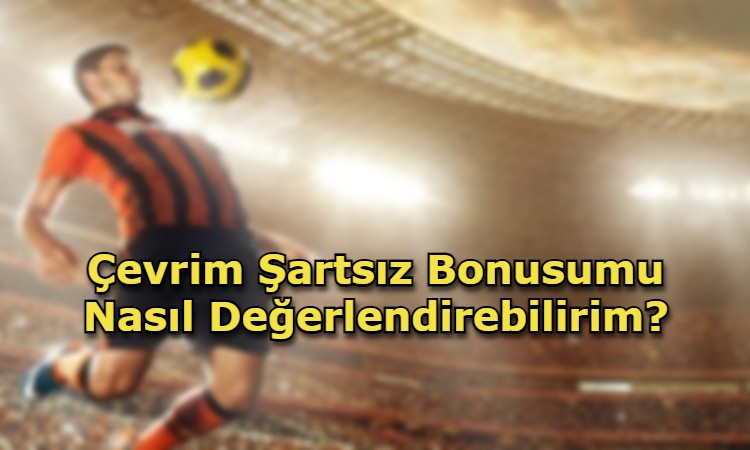 cevrim sartsiz bonus veren siteler